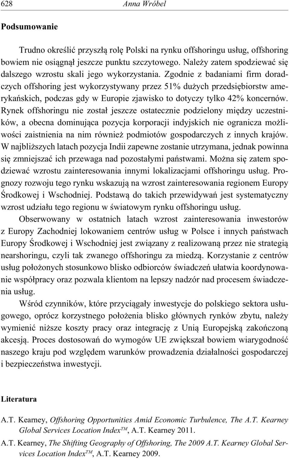 Zgodnie z badaniami firm doradczych offshoring jest wykorzystywany przez 51% du ych przedsi biorstw ameryka skich, podczas gdy w Europie zjawisko to dotyczy tylko 42% koncernów.