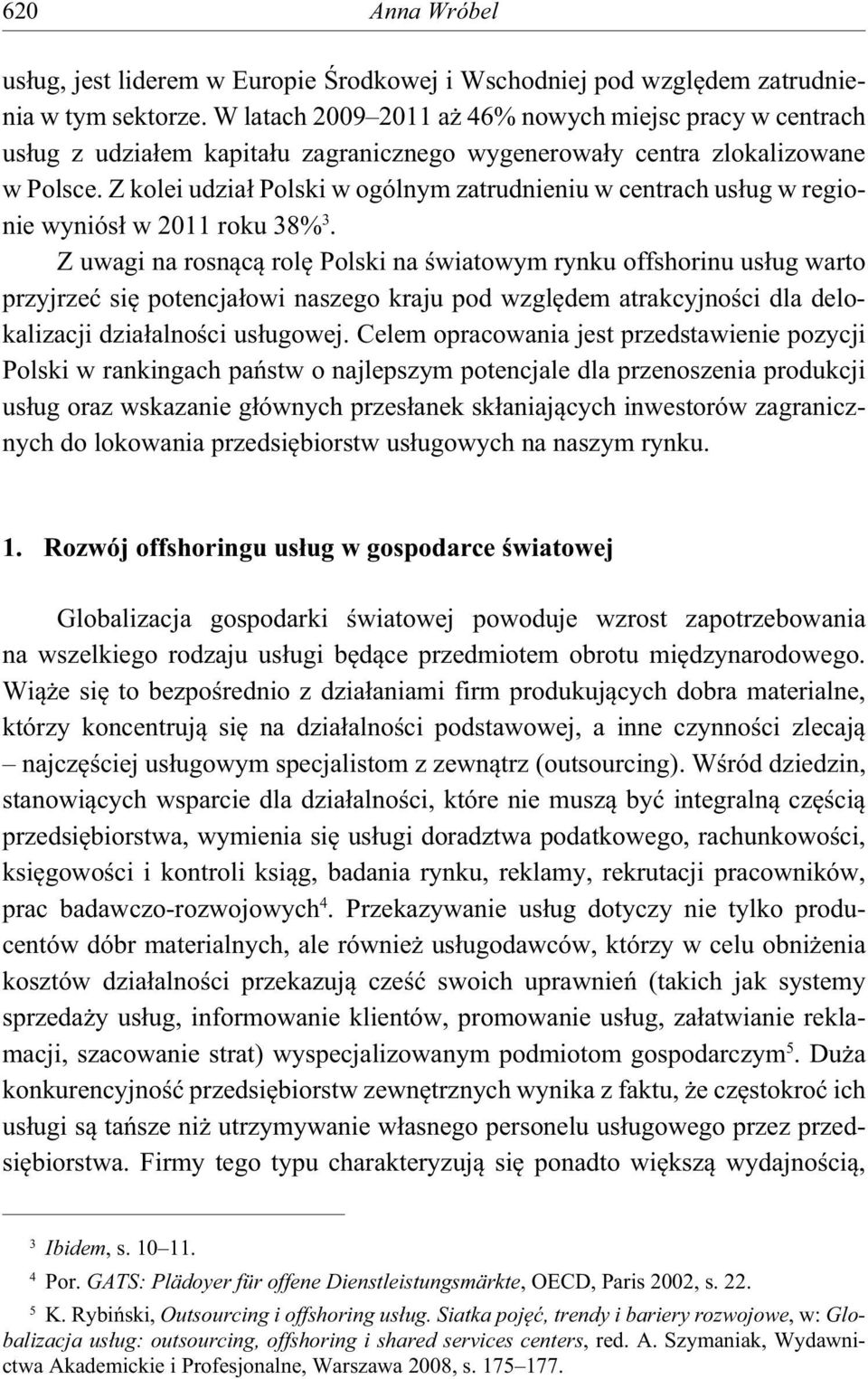 Z kolei udzia Polski w ogólnym zatrudnieniu w centrach us ug w regionie wyniós w 2011 roku 38% 3.