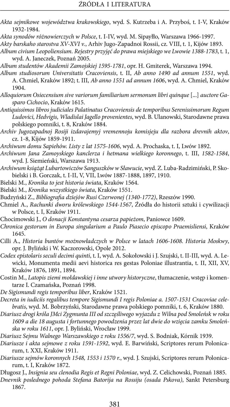 Rejestry przyjęć do prawa miejskiego we Lwowie 1388-1783, t. 1, wyd. A. Janeczek, Poznań 2005. Album studentów Akademii Zamojskiej 1595-1781, opr. H. Gmiterek, Warszawa 1994.