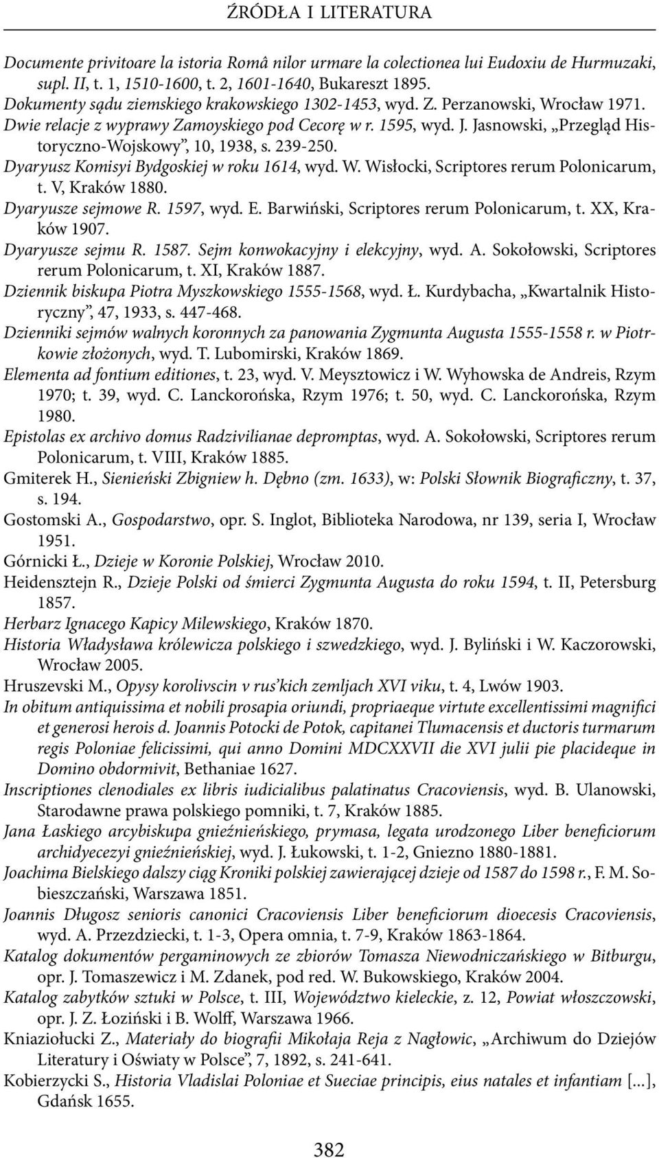 Jasnowski, Przegląd Historyczno-Wojskowy, 10, 1938, s. 239-250. Dyaryusz Komisyi Bydgoskiej w roku 1614, wyd. W. Wisłocki, Scriptores rerum Polonicarum, t. V, Kraków 1880. Dyaryusze sejmowe R.