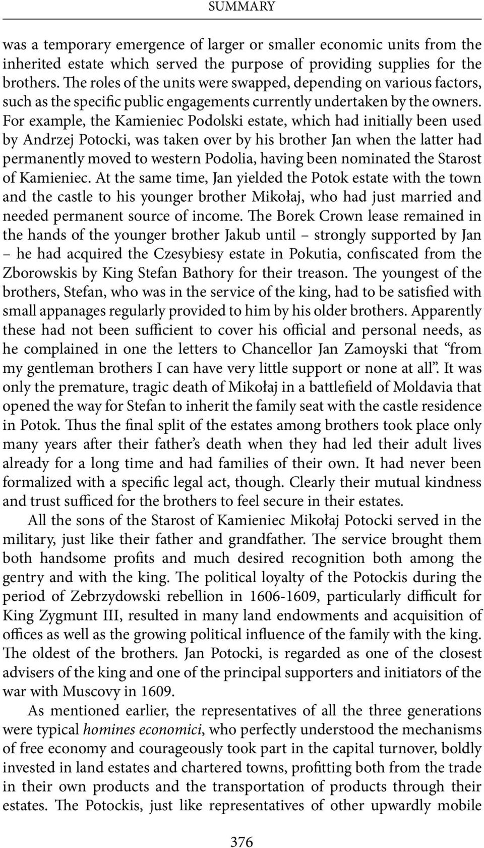 For example, the Kamieniec Podolski estate, which had initially been used by Andrzej Potocki, was taken over by his brother Jan when the latter had permanently moved to western Podolia, having been