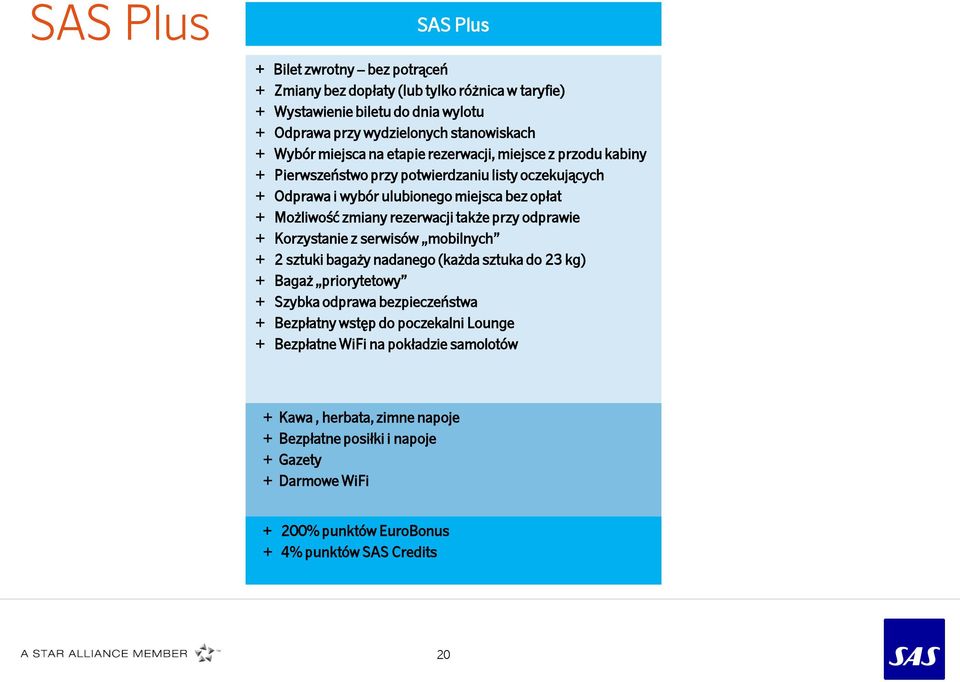 także przy odprawie + Korzystanie z serwisów mobilnych + 2 sztuki bagaży nadanego (każda sztuka do 23 kg) + Bagaż priorytetowy + Szybka odprawa bezpieczeństwa + Bezpłatny wstęp do