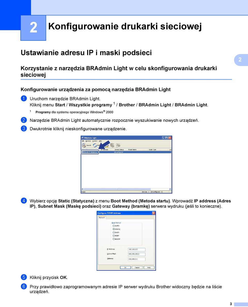 1 Programy dla systemu operacyjnego Windows 2000 b Narzędzie BRAdmin Light automatycznie rozpocznie wyszukiwanie nowych urządzeń. c Dwukrotnie kliknij nieskonfigurowane urządzenie.