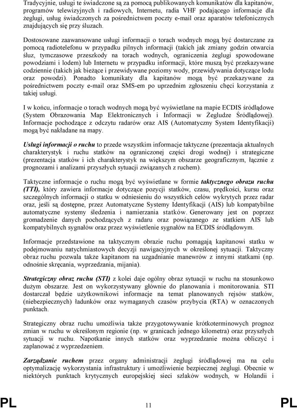 Dostosowane zaawansowane usługi informacji o torach wodnych mogą być dostarczane za pomocą radiotelefonu w przypadku pilnych informacji (takich jak zmiany godzin otwarcia śluz, tymczasowe przeszkody