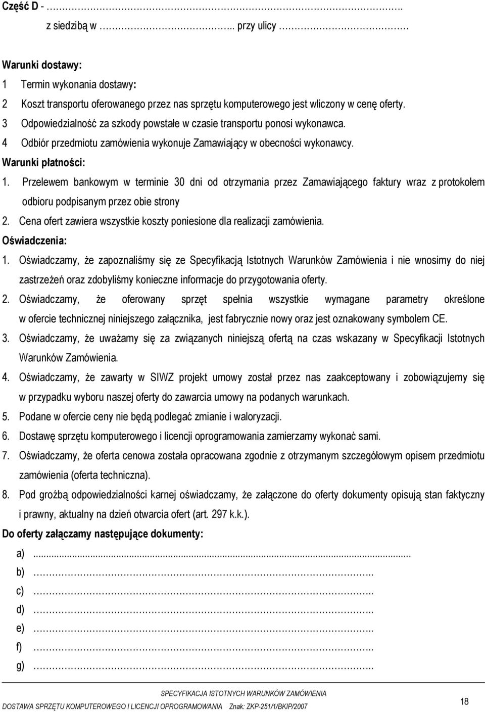 Przelewem bankowym w terminie 30 dni od otrzymania przez Zamawiającego faktury wraz z protokołem odbioru podpisanym przez obie strony 2.