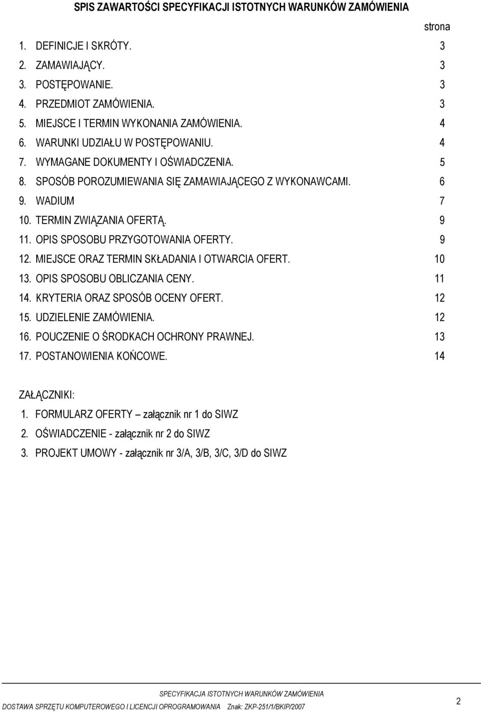 OPIS SPOSOBU PRZYGOTOWANIA OFERTY. 9 12. MIEJSCE ORAZ TERMIN SKŁADANIA I OTWARCIA OFERT. 10 13. OPIS SPOSOBU OBLICZANIA CENY. 11 14. KRYTERIA ORAZ SPOSÓB OCENY OFERT. 12 15. UDZIELENIE ZAMÓWIENIA.