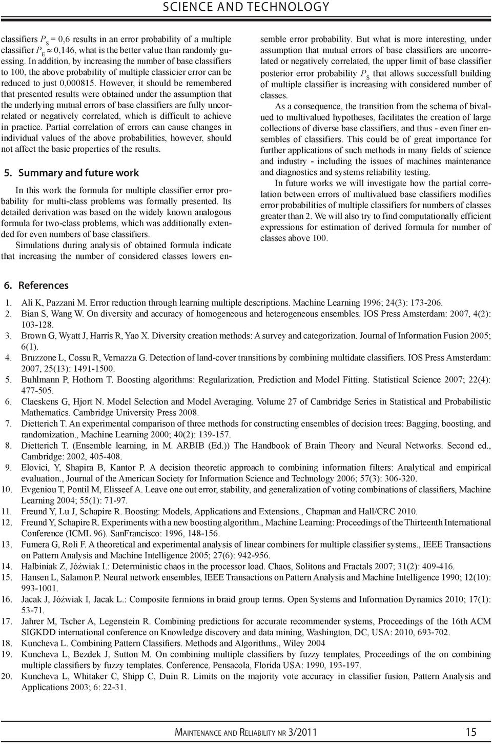 However, it should be remembered that presented results were obtained under the assumption that the underlying mutual errors of base classifiers are fully uncorrelated or negatively correlated, which