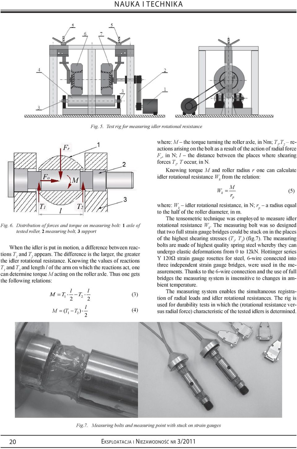 The difference is the larger, the greater the idler rotational resistance.