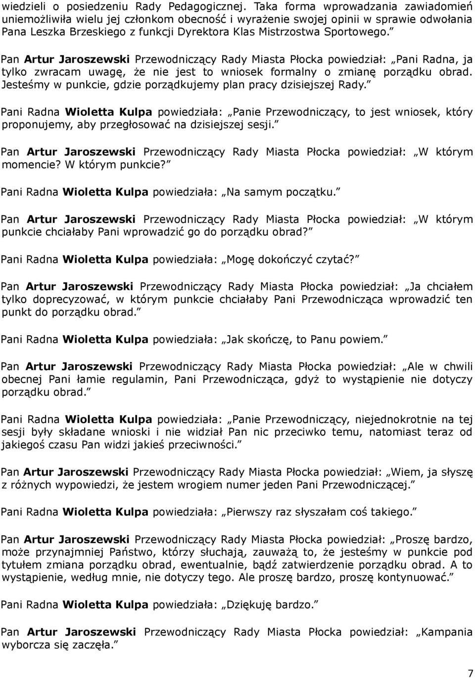 Pan Artur Jaroszewski Przewodniczący Rady Miasta Płocka powiedział: Pani Radna, ja tylko zwracam uwagę, że nie jest to wniosek formalny o zmianę porządku obrad.