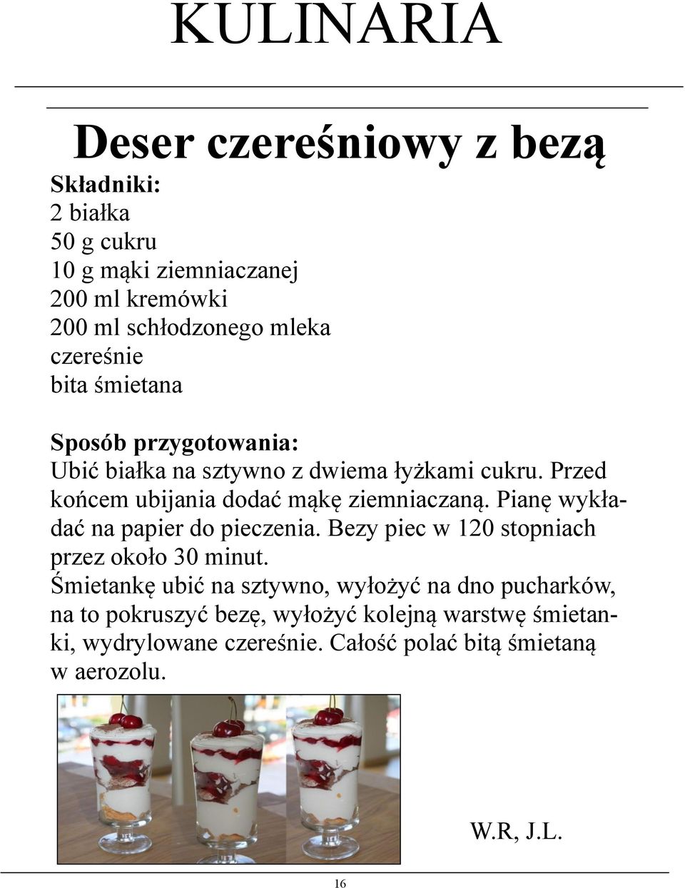 Przed końcem ubijania dodać mąkę ziemniaczaną. Pianę wykładać na papier do pieczenia. Bezy piec w 120 stopniach przez około 30 minut.