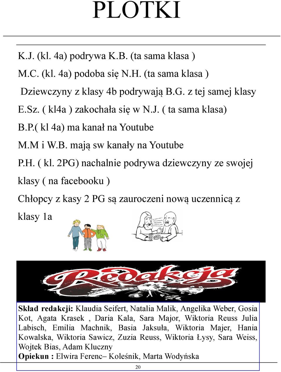 2PG) nachalnie podrywa dziewczyny ze swojej klasy ( na facebooku ) Chłopcy z kasy 2 PG są zauroczeni nową uczennicą z klasy 1a Skład redakcji: Klaudia Seifert, Natalia Malik, Angelika