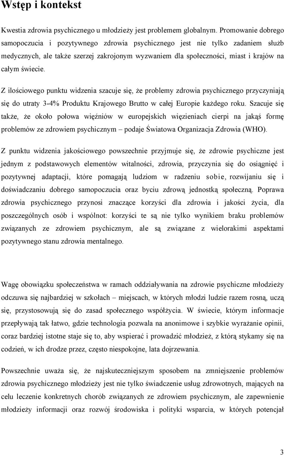 Z ilościowego punktu widzenia szacuje się, że problemy zdrowia psychicznego przyczyniają się do utraty 3-4% Produktu Krajowego Brutto w całej Europie każdego roku.