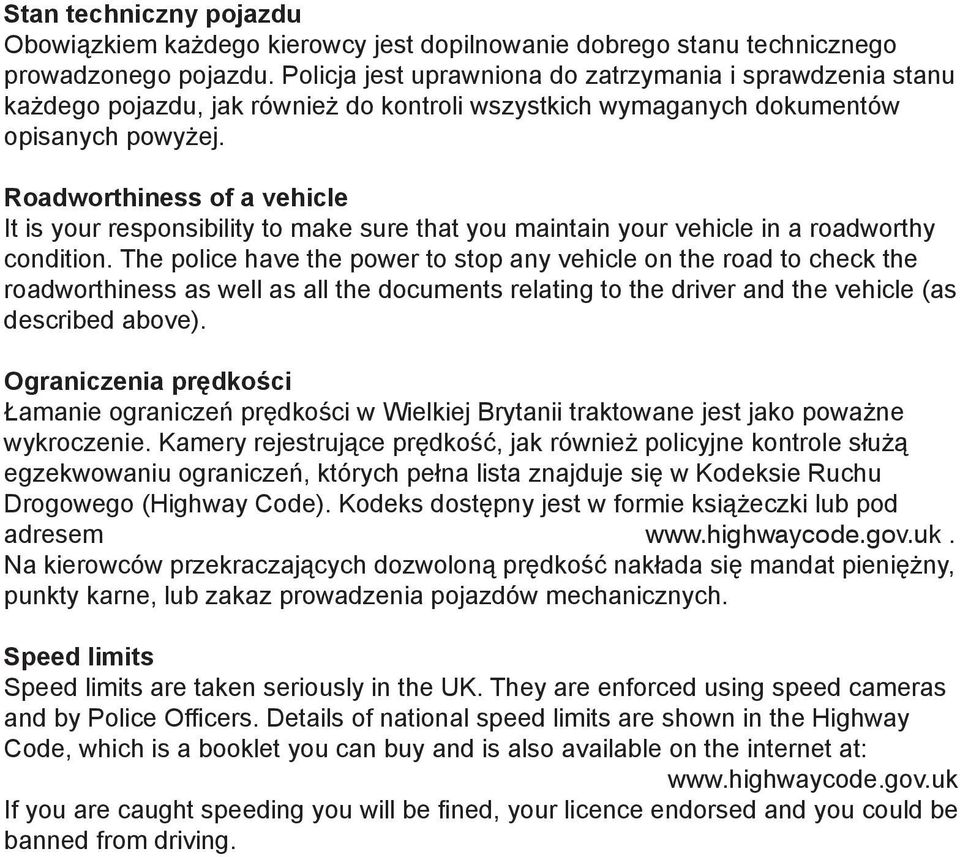 Roadworthiness of a vehicle It is your responsibility to make sure that you maintain your vehicle in a roadworthy condition.