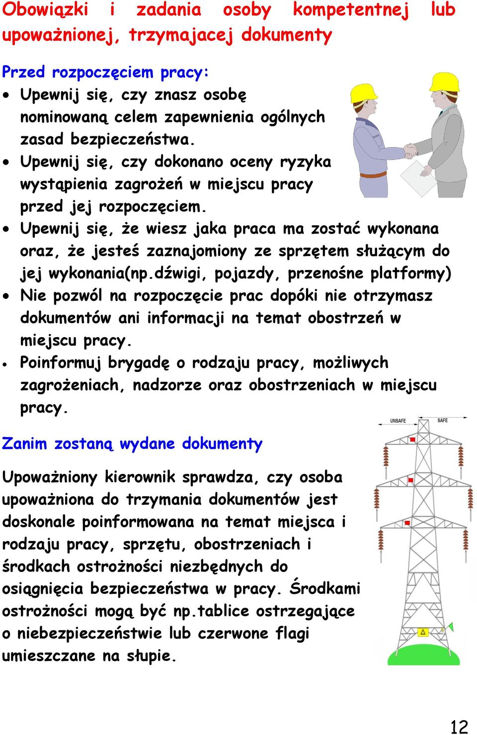 Upewnij się, że wiesz jaka praca ma zostać wykonana oraz, że jesteś zaznajomiony ze sprzętem służącym do jej wykonania(np.