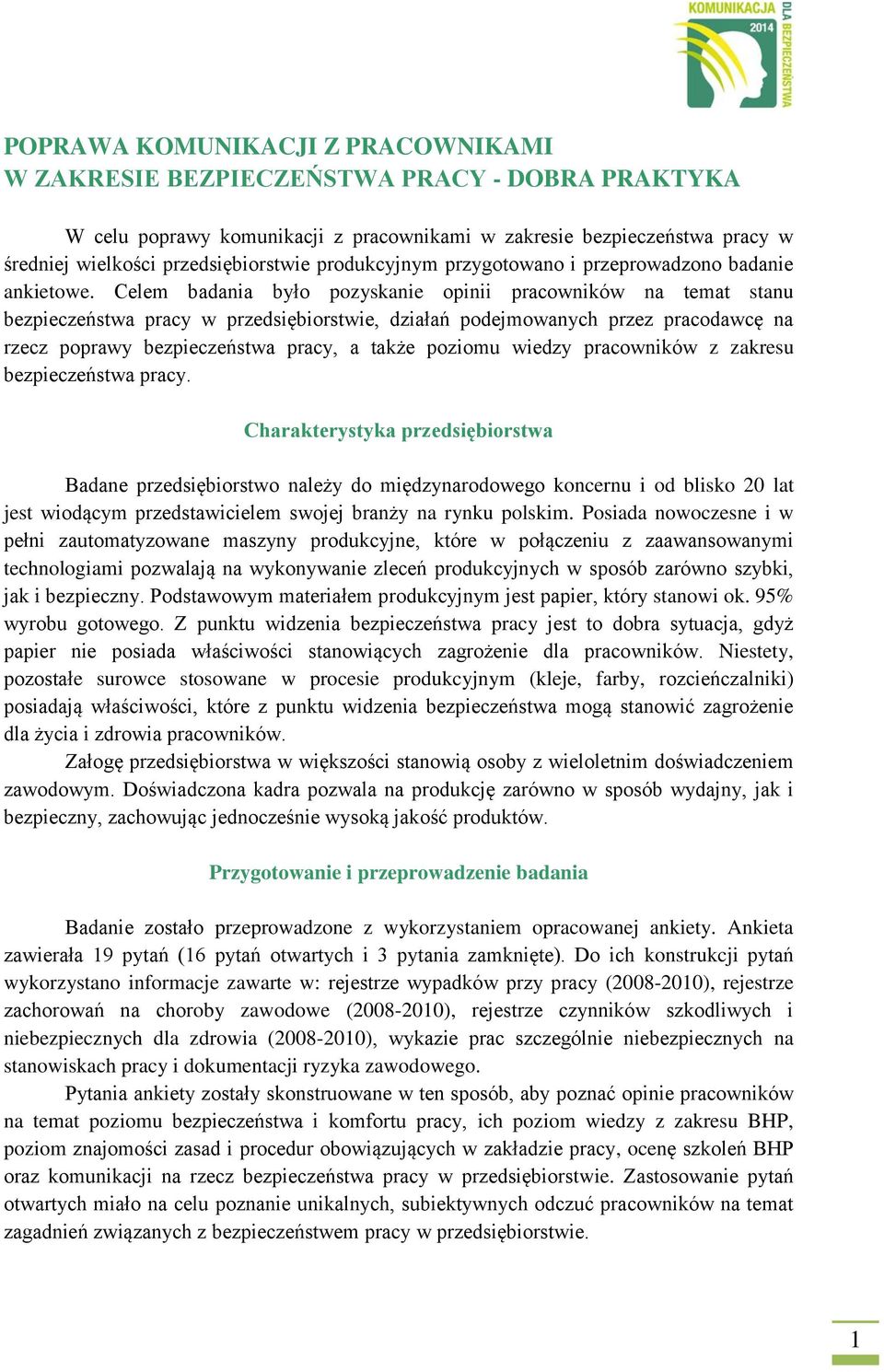 Celem badania było pozyskanie opinii pracowników na temat stanu bezpieczeństwa pracy w przedsiębiorstwie, działań podejmowanych przez pracodawcę na rzecz poprawy bezpieczeństwa pracy, a także poziomu