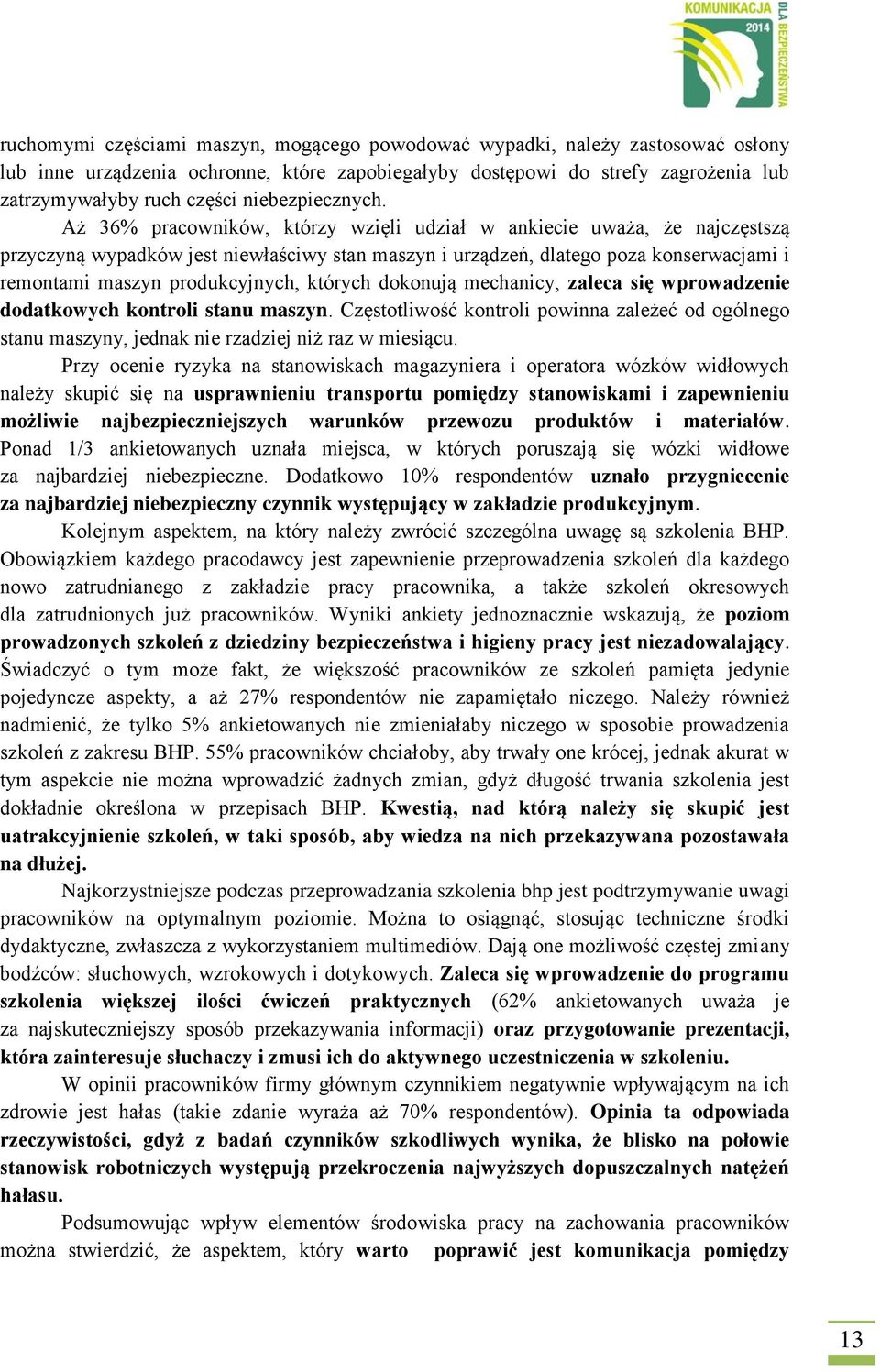 Aż 36% pracowników, którzy wzięli udział w ankiecie uważa, że najczęstszą przyczyną wypadków jest niewłaściwy stan maszyn i urządzeń, dlatego poza konserwacjami i remontami maszyn produkcyjnych,