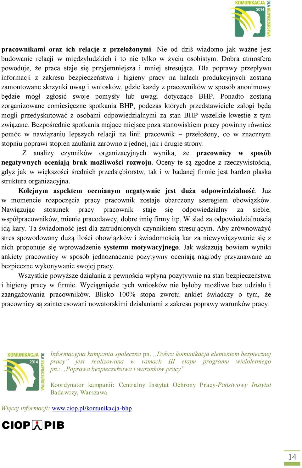 Dla poprawy przepływu informacji z zakresu bezpieczeństwa i higieny pracy na halach produkcyjnych zostaną zamontowane skrzynki uwag i wniosków, gdzie każdy z pracowników w sposób anonimowy będzie