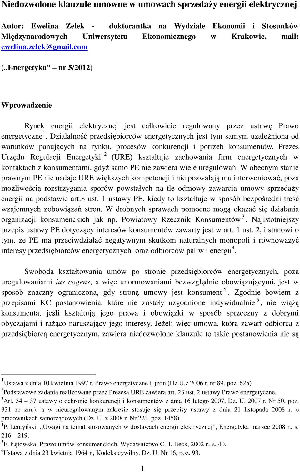 Działalność przedsiębiorców energetycznych jest tym samym uzależniona od warunków panujących na rynku, procesów konkurencji i potrzeb konsumentów.