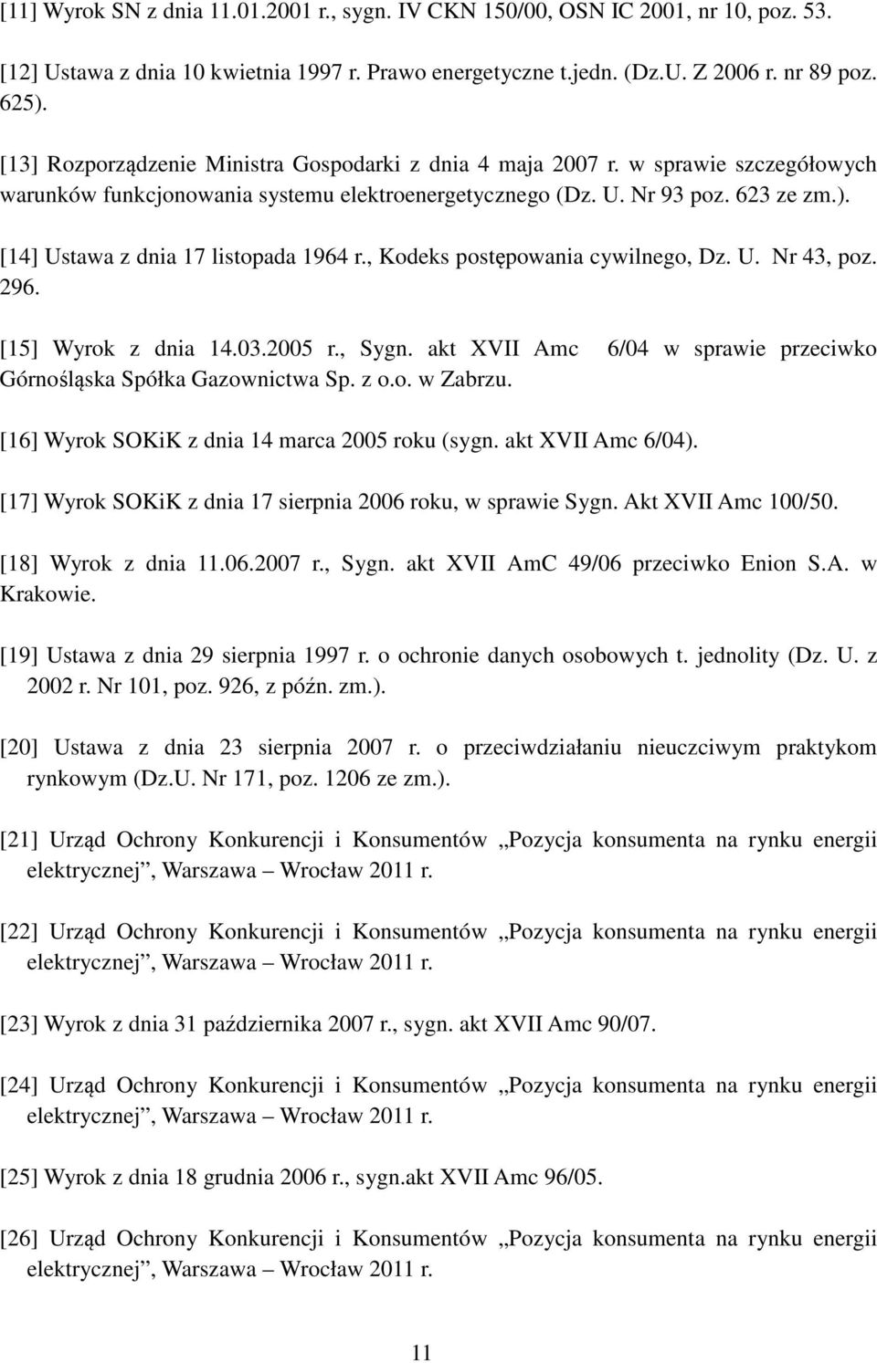 [14] Ustawa z dnia 17 listopada 1964 r., Kodeks postępowania cywilnego, Dz. U. Nr 43, poz. 296. [15] Wyrok z dnia 14.03.2005 r., Sygn.