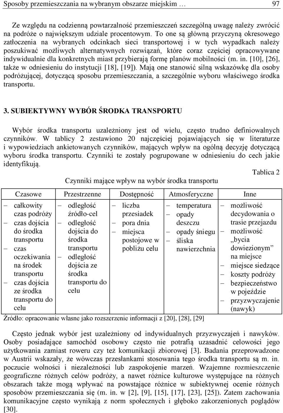 indywidualnie dla konkretnych miast przybierają formę planów mobilności (m. in. [10], [26], także w odniesieniu do instytucji [18], [19]).