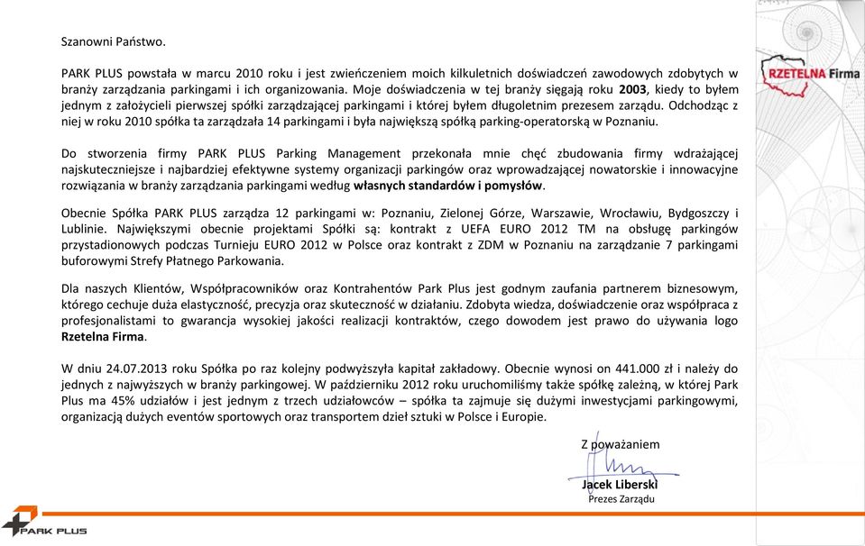 Odchodząc z niej w roku 2010 spółka ta zarządzała 14 parkingami i była największą spółką parking-operatorską w Poznaniu.