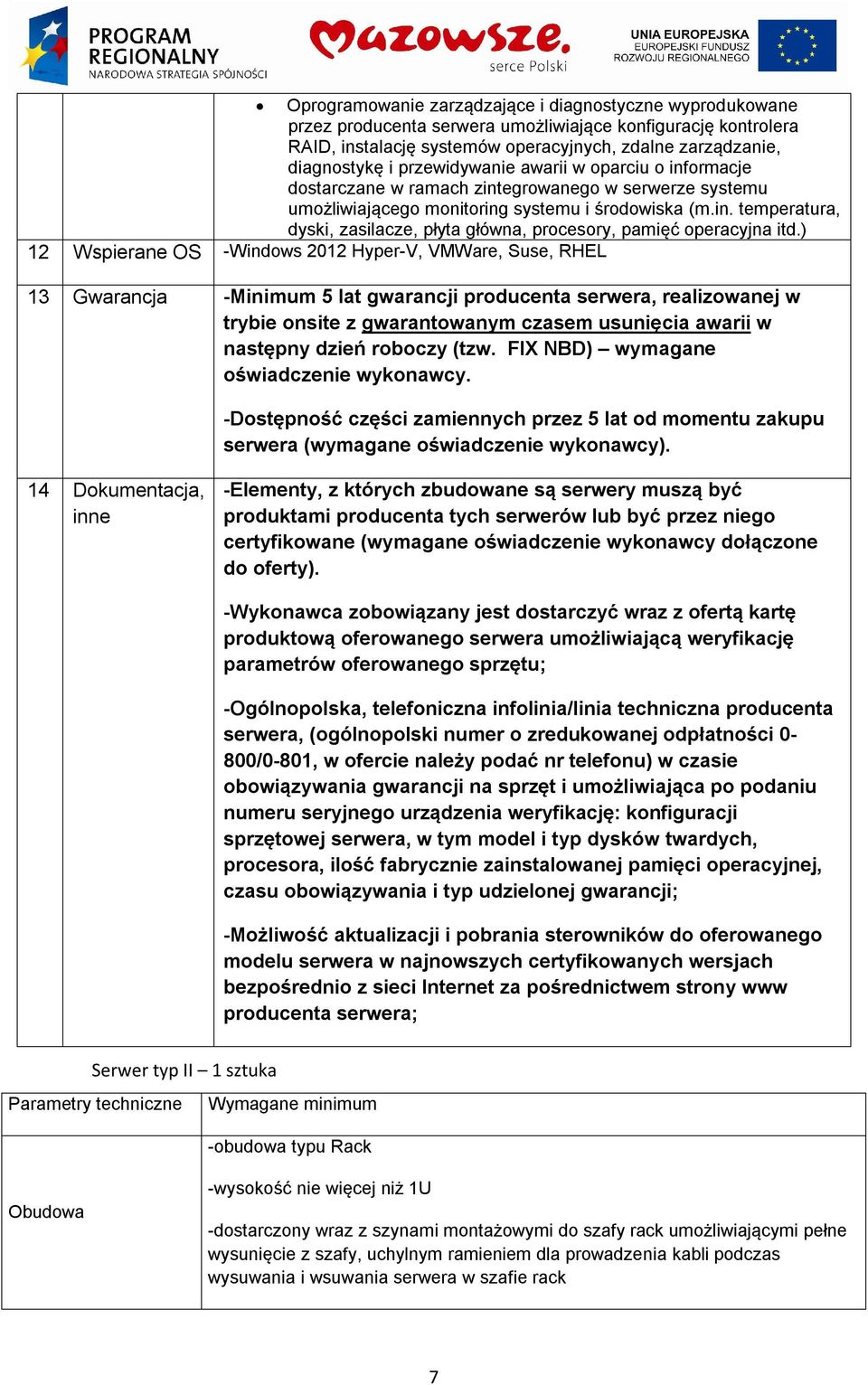 ) 12 Wspierane OS -Windows 2012 Hyper-V, VMWare, Suse, RHEL 13 Gwarancja -Minimum 5 lat gwarancji producenta serwera, realizowanej w trybie onsite z gwarantowanym czasem usunięcia awarii w następny