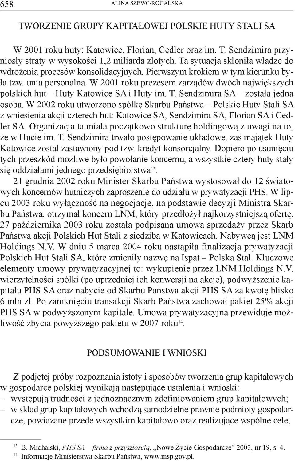 W 2001 roku prezesem zarządów dwóch największych polskich hut Huty Katowice SA i Huty im. T. Sendzimira SA została jedna osoba.