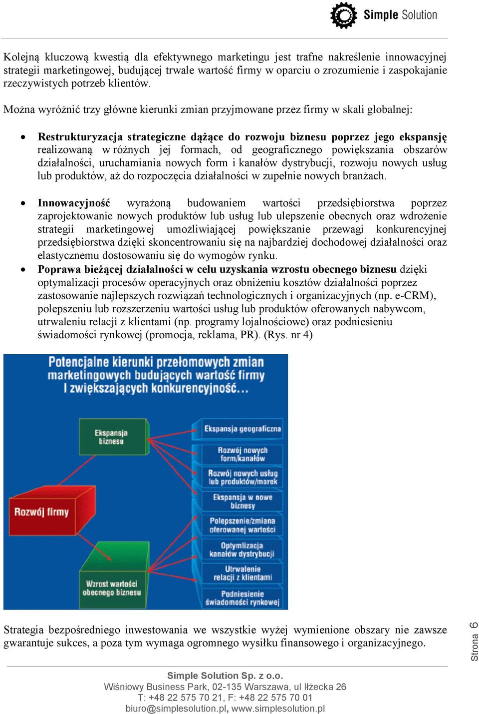 Można wyróżnić trzy główne kierunki zmian przyjmowane przez firmy w skali globalnej: Restrukturyzacja strategiczne dążące do rozwoju biznesu poprzez jego ekspansję realizowaną w różnych jej formach,