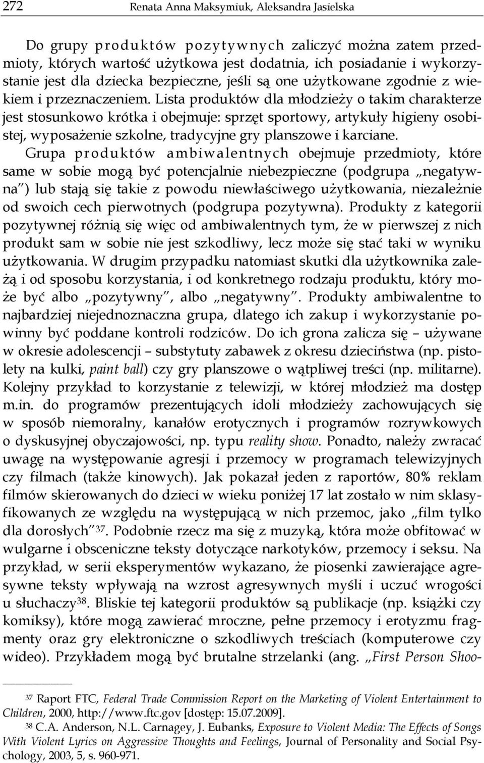 Lista produktów dla młodzieży o takim charakterze jest stosunkowo krótka i obejmuje: sprzęt sportowy, artykuły higieny osobistej, wyposażenie szkolne, tradycyjne gry planszowe i karciane.