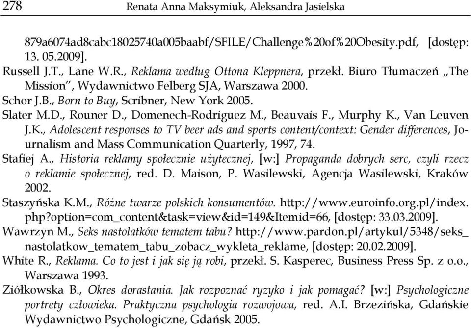 , Van Leuven J.K., Adolescent responses to TV beer ads and sports content/context: Gender differences, Journalism and Mass Communication Quarterly, 1997, 74. Stafiej A.