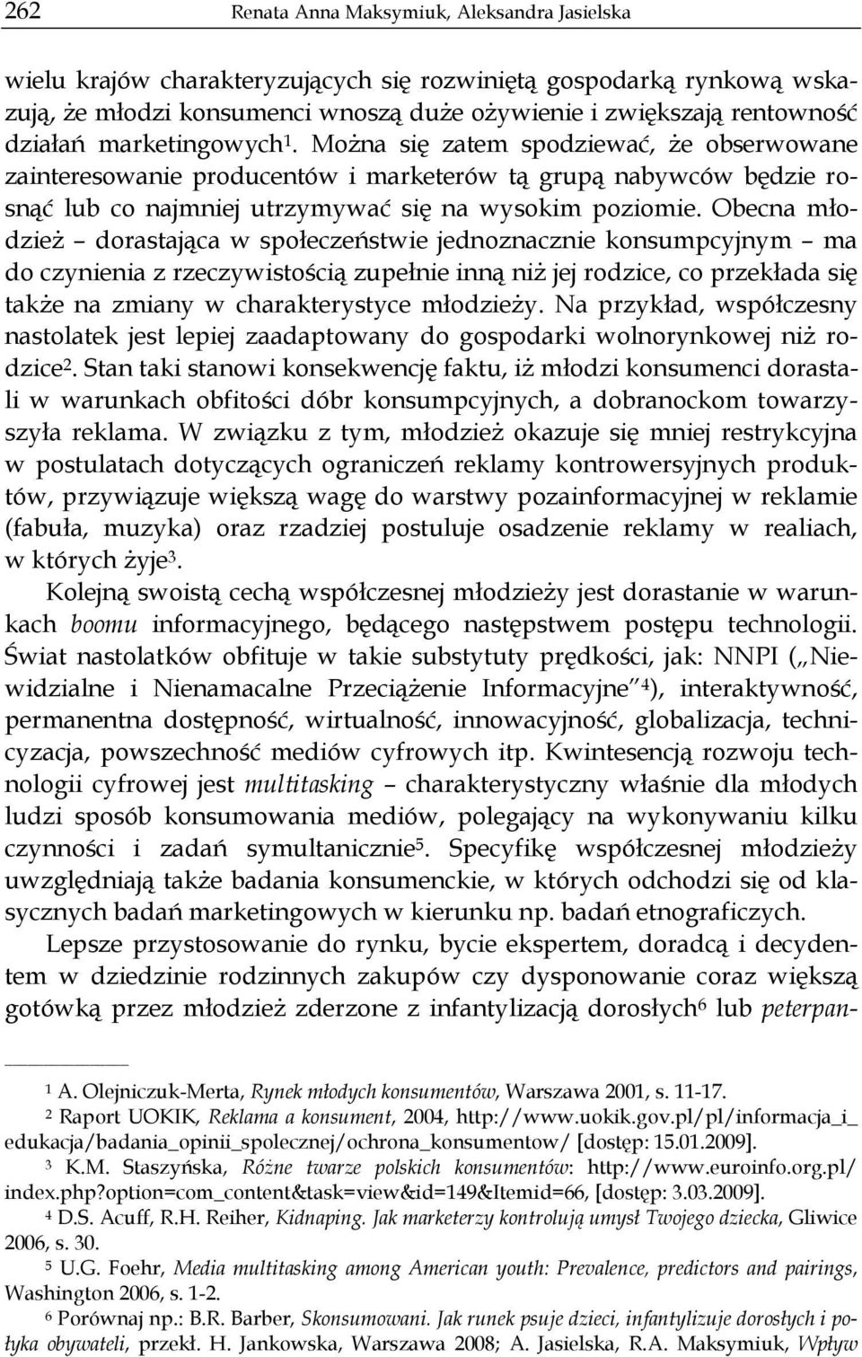 Obecna młodzież dorastająca w społeczeństwie jednoznacznie konsumpcyjnym ma do czynienia z rzeczywistością zupełnie inną niż jej rodzice, co przekłada się także na zmiany w charakterystyce młodzieży.