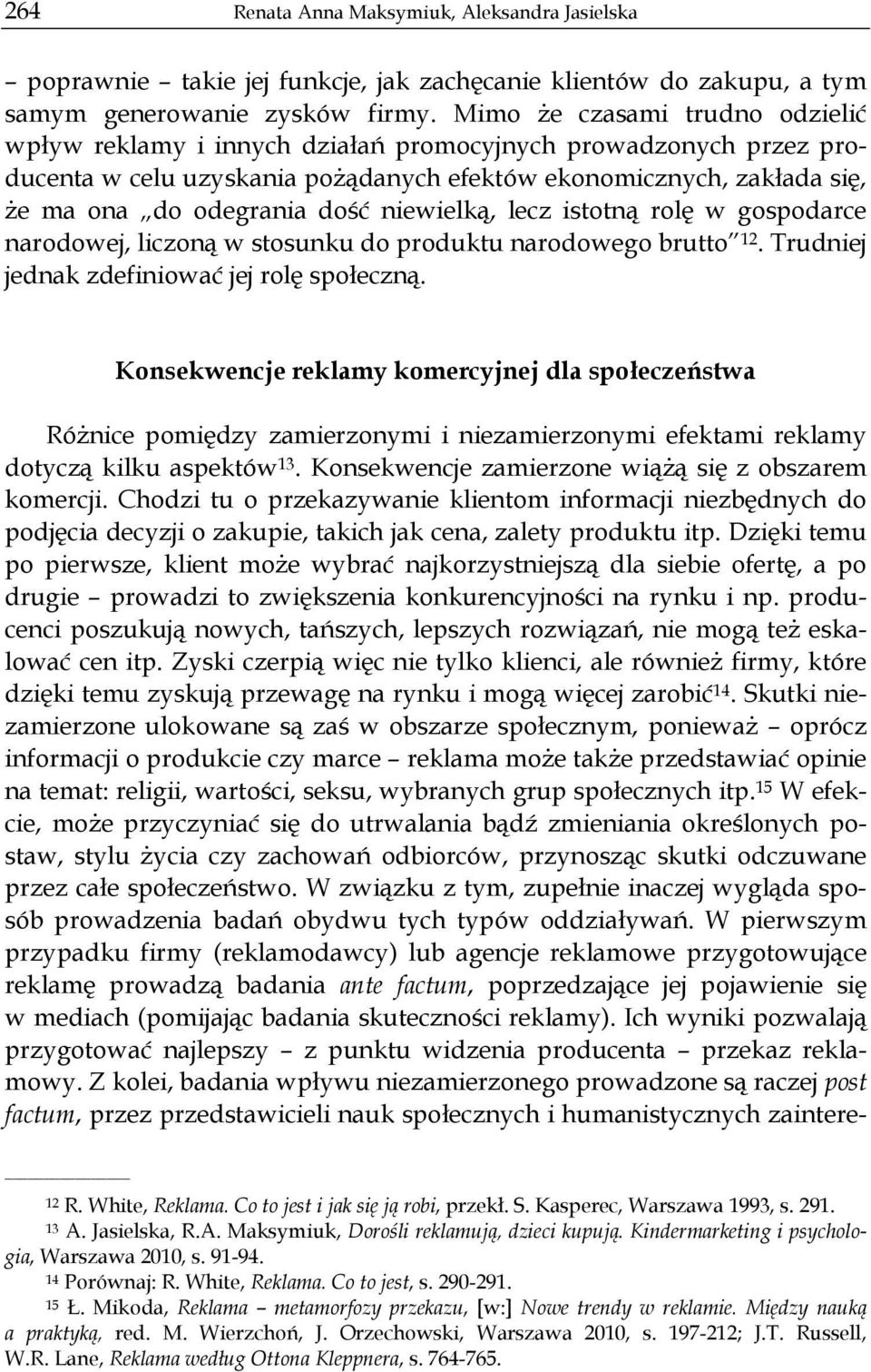 niewielką, lecz istotną rolę w gospodarce narodowej, liczoną w stosunku do produktu narodowego brutto 12. Trudniej jednak zdefiniować jej rolę społeczną.