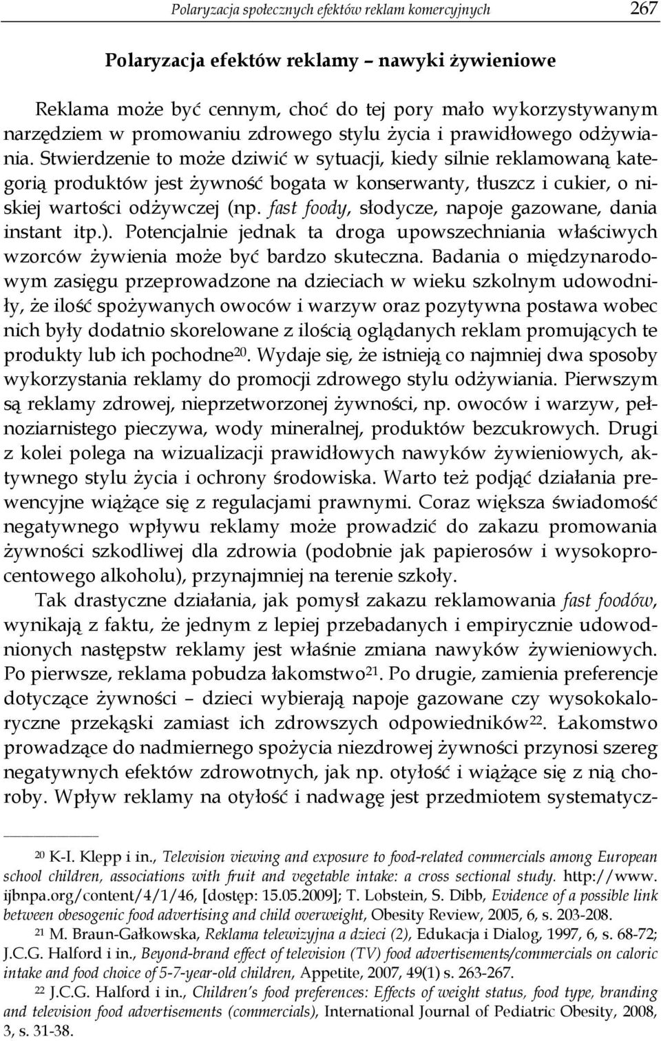 Stwierdzenie to może dziwić w sytuacji, kiedy silnie reklamowaną kategorią produktów jest żywność bogata w konserwanty, tłuszcz i cukier, o niskiej wartości odżywczej (np.