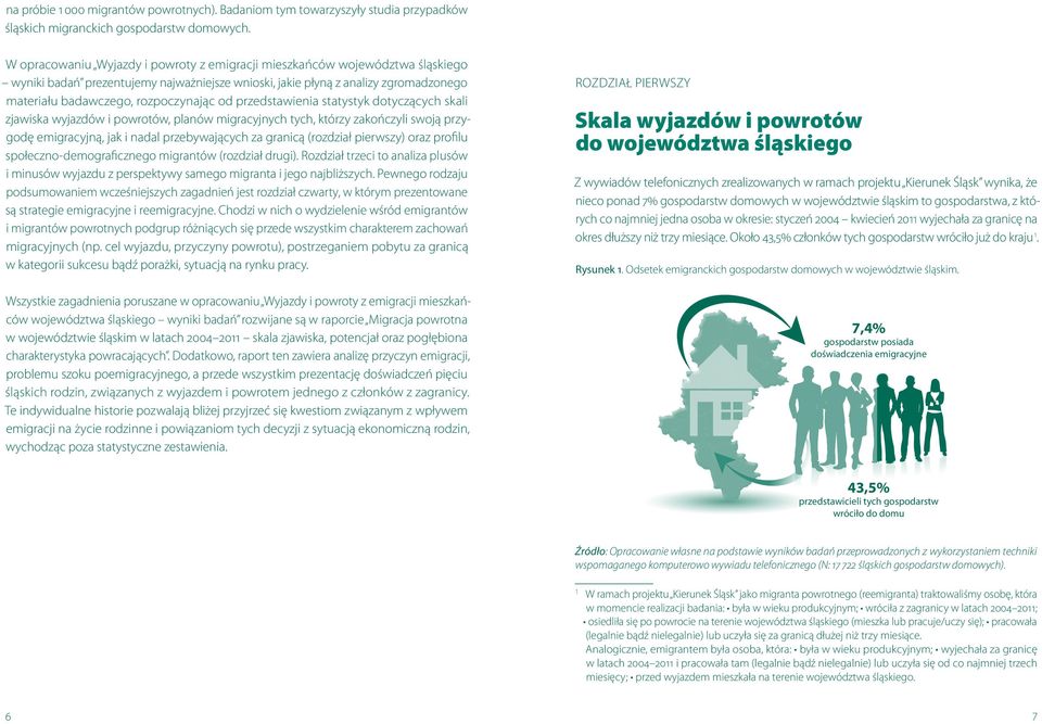 od przedstawienia statystyk dotyczących skali zjawiska wyjazdów i powrotów, planów migracyjnych tych, którzy zakończyli swoją przygodę emigracyjną, jak i nadal przebywających za granicą (rozdział