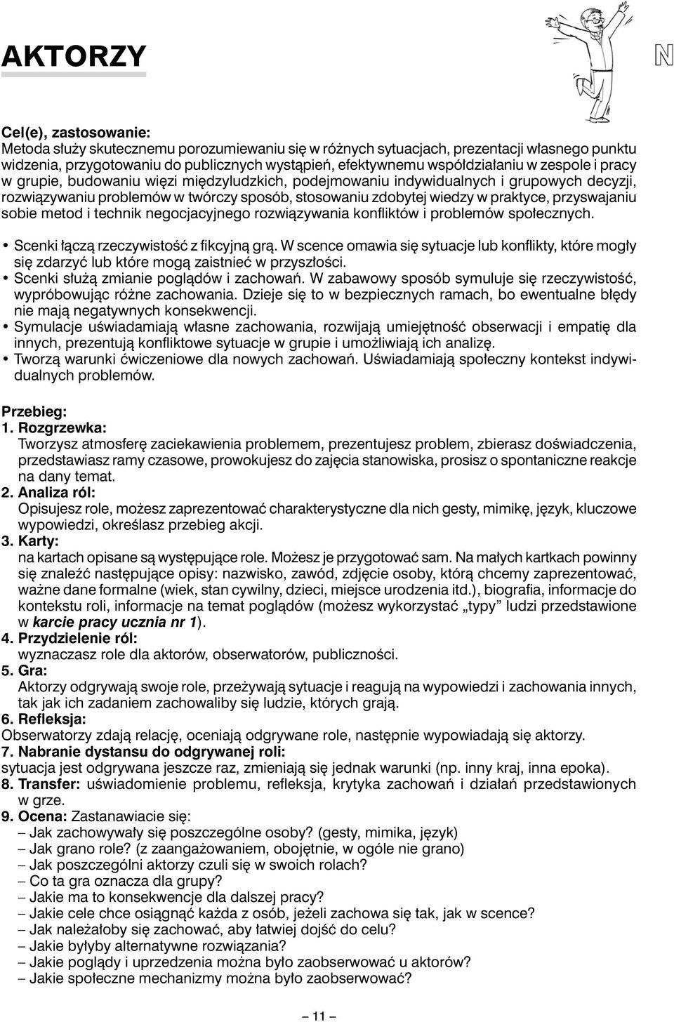 praktyce, przyswajaniu sobie metod i technik negocjacyjnego rozwiązywania konfliktów i problemów społecznych. Scenki łączą rzeczywistość z fikcyjną grą.