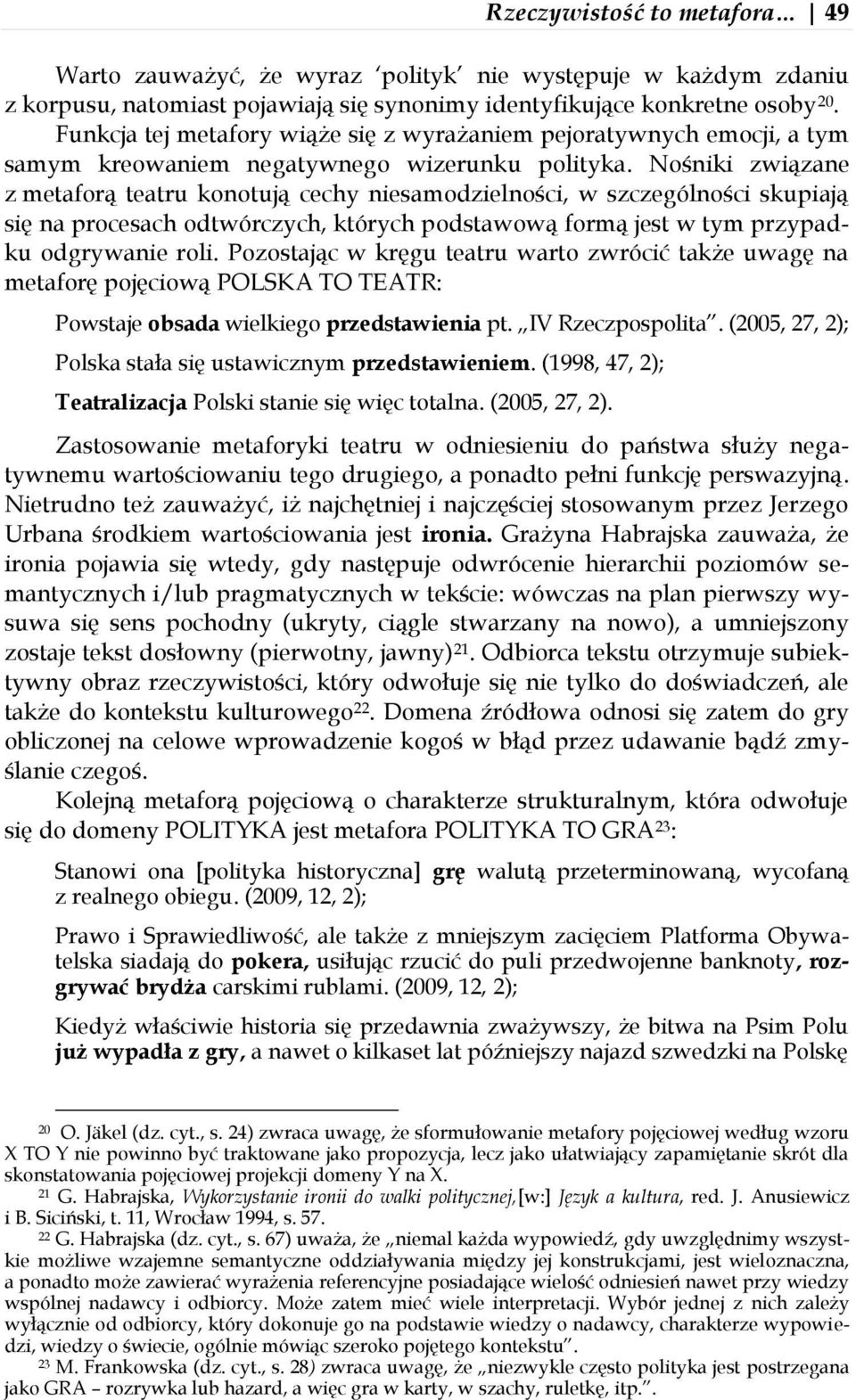 Nośniki związane z metaforą teatru konotują cechy niesamodzielności, w szczególności skupiają się na procesach odtwórczych, których podstawową formą jest w tym przypadku odgrywanie roli.