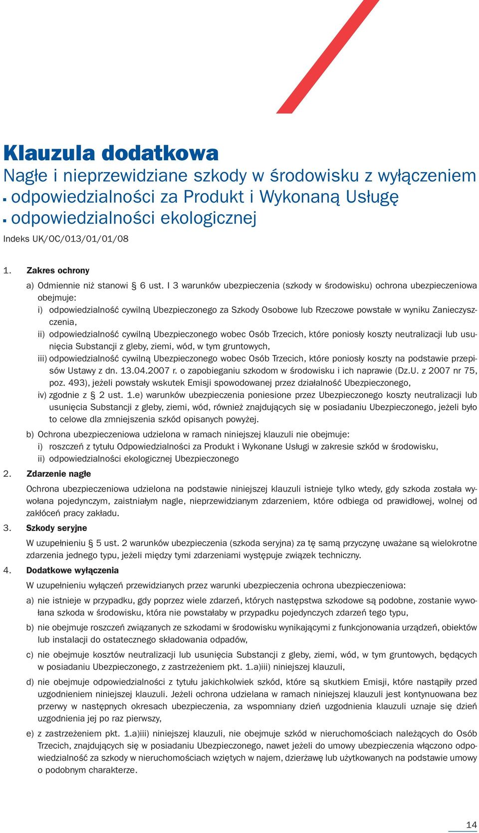 I 3 warunków ubezpieczenia (szkody w środowisku) ochrona ubezpieczeniowa obejmuje: i) odpowiedzialność cywilną Ubezpieczonego za Szkody Osobowe lub Rzeczowe powstałe w wyniku Zanieczyszczenia, ii)