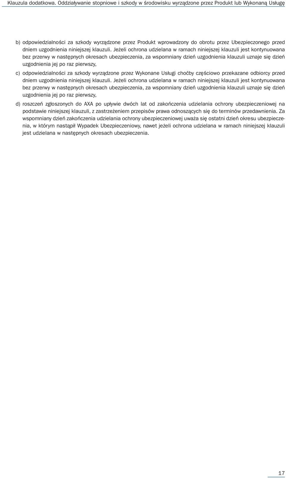 Jeżeli ochrona udzielana w ramach niniejszej klauzuli jest kontynuowana bez przerwy w następnych okresach ubezpieczenia, za wspomniany dzień uzgodnienia klauzuli uznaje się dzień uzgodnienia jej po