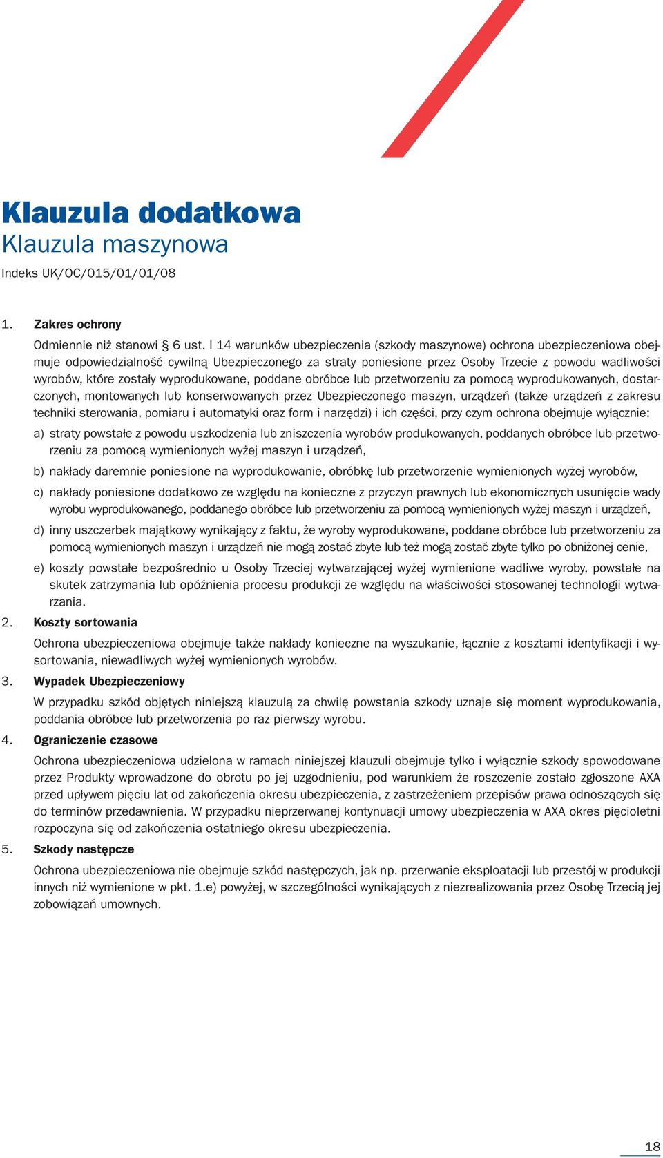 zostały wyprodukowane, poddane obróbce lub przetworzeniu za pomocą wyprodukowanych, dostarczonych, montowanych lub konserwowanych przez Ubezpieczonego maszyn, urządzeń (także urządzeń z zakresu