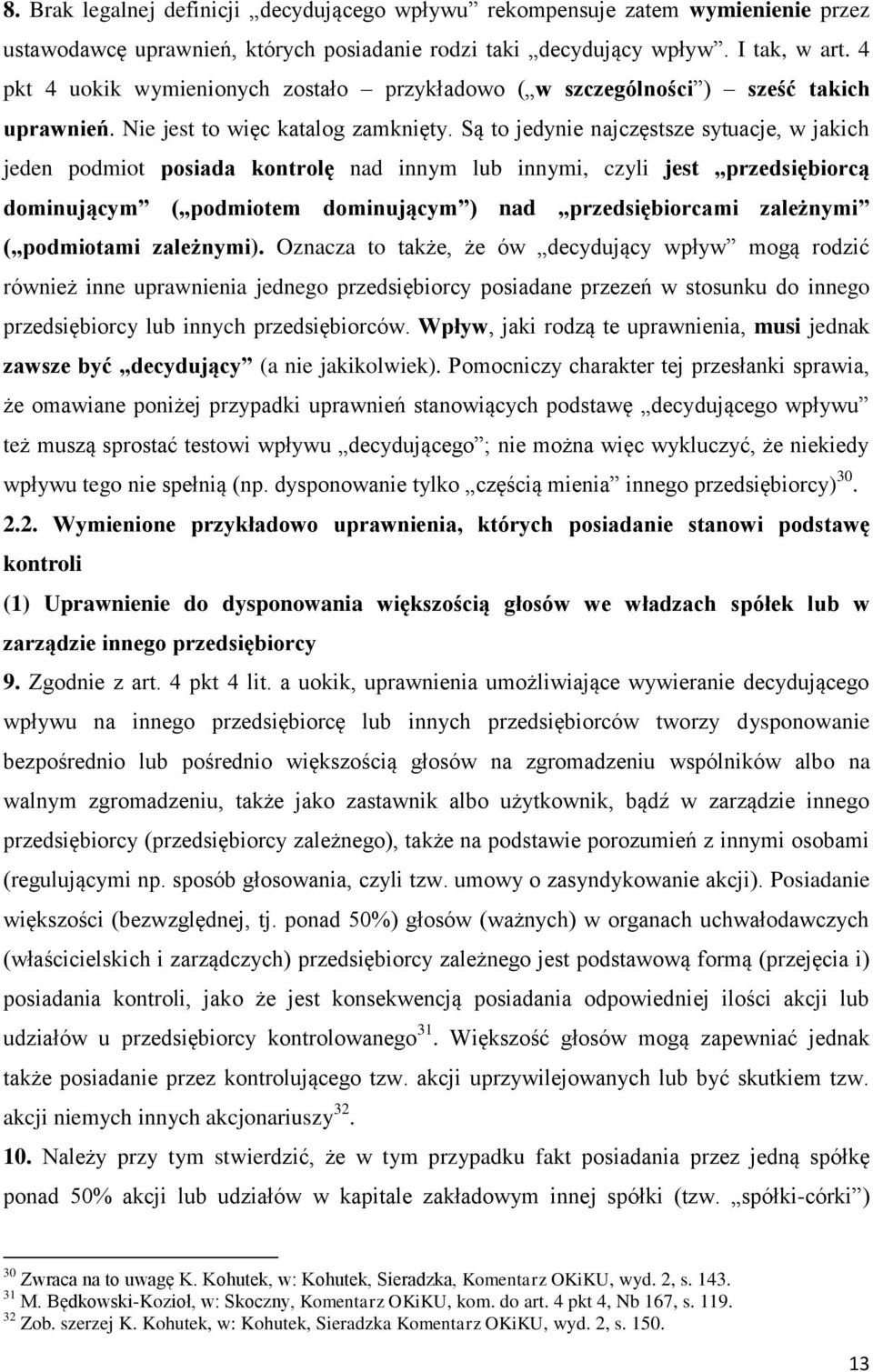 Są to jedynie najczęstsze sytuacje, w jakich jeden podmiot posiada kontrolę nad innym lub innymi, czyli jest przedsiębiorcą dominującym ( podmiotem dominującym ) nad przedsiębiorcami zależnymi (