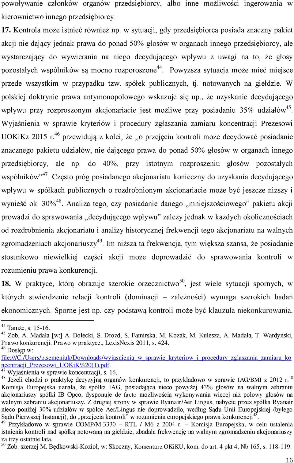 z uwagi na to, że głosy pozostałych wspólników są mocno rozporoszone 44. Powyższa sytuacja może mieć miejsce przede wszystkim w przypadku tzw. spółek publicznych, tj. notowanych na giełdzie.