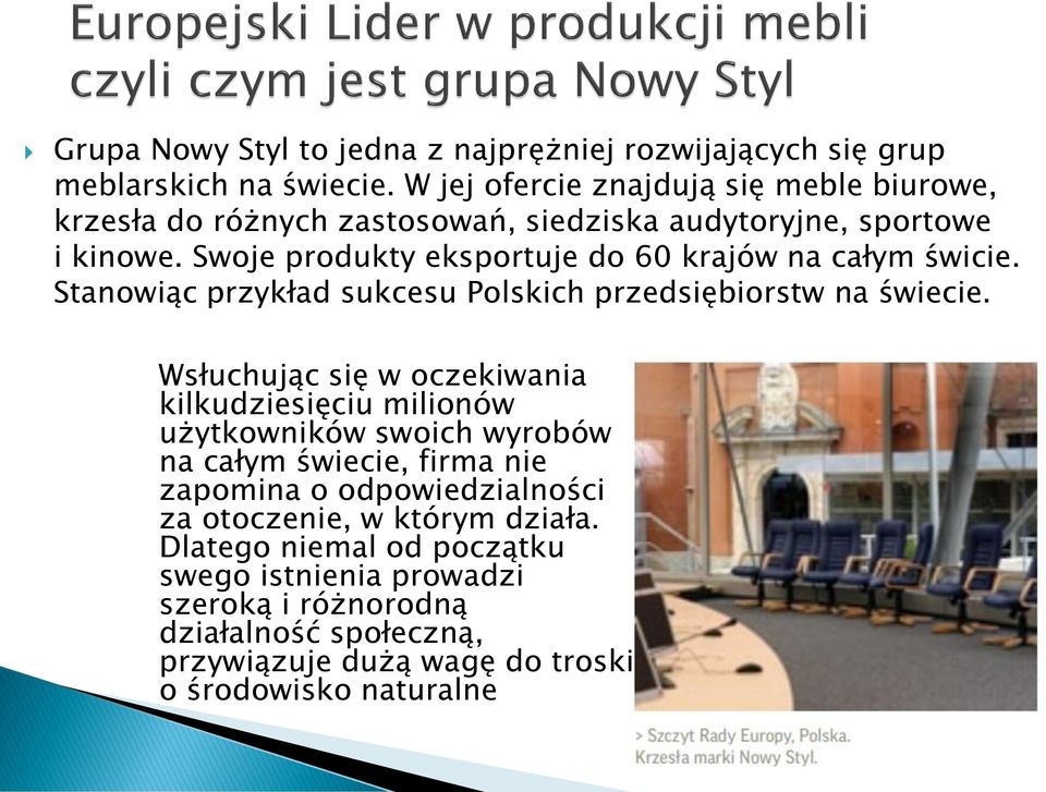 Swoje produkty eksportuje do 60 krajów na całym świcie. Stanowiąc przykład sukcesu Polskich przedsiębiorstw na świecie.