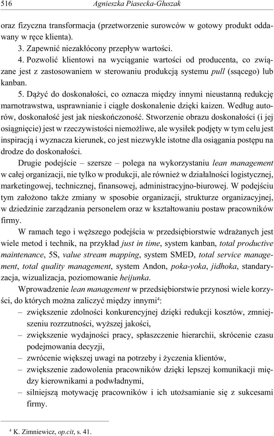 D y do doskona o ci, co oznacza mi dzy innymi nieustann redukcj marnotrawstwa, usprawnianie i ci g e doskonalenie dzi ki kaizen. Wed ug autorów, doskona o jest jak niesko czono.