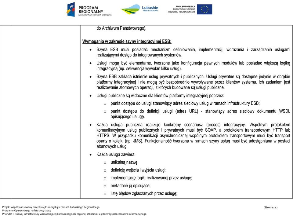 Usługi mogą być elementarne, tworzone jako konfiguracja pewnych modułów lub posiadać większą logikę integracyjną (np. sekwencja wywołań kilku usług).