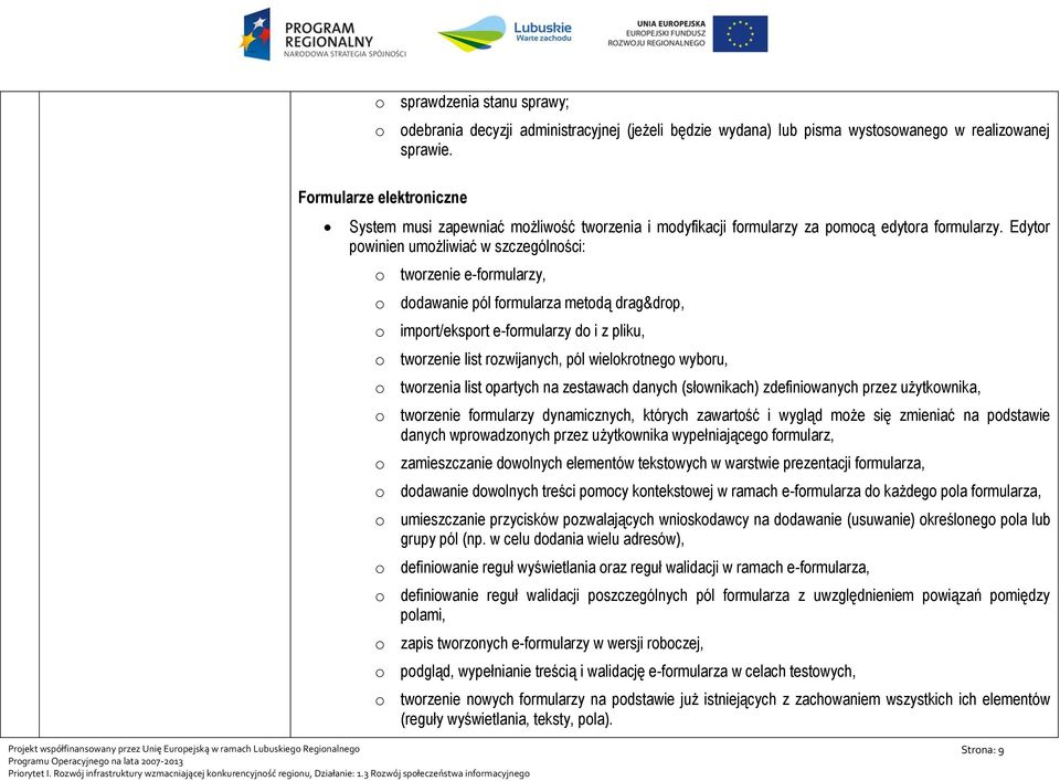 Edytor powinien umożliwiać w szczególności: o tworzenie e-formularzy, o dodawanie pól formularza metodą drag&drop, o import/eksport e-formularzy do i z pliku, o tworzenie list rozwijanych, pól