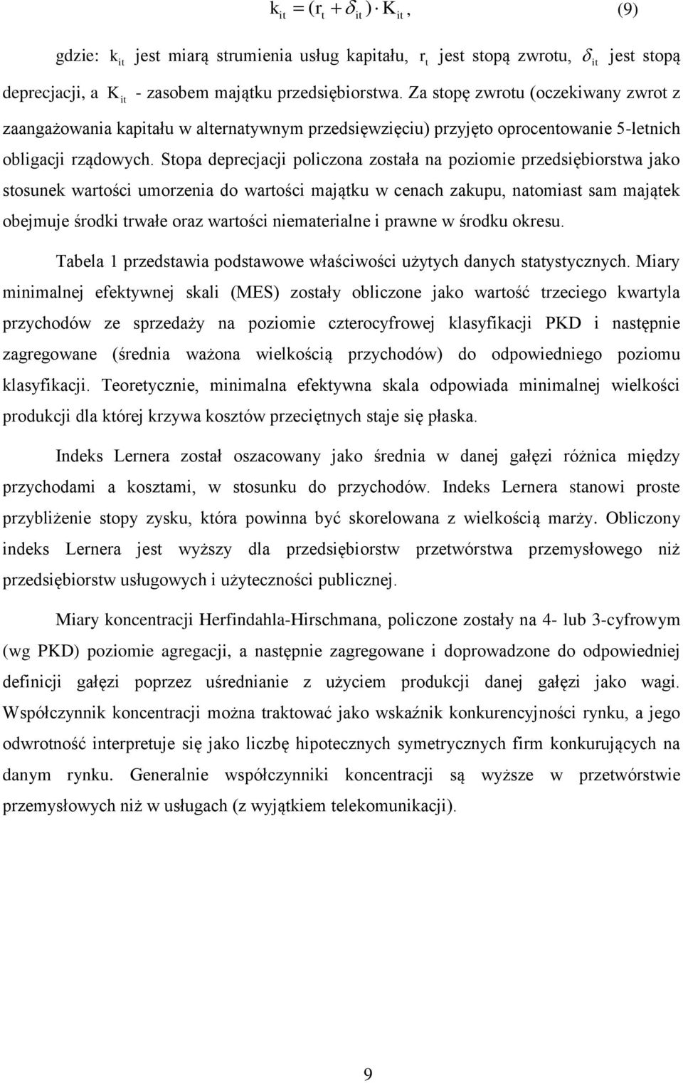 Stopa deprecaci policzona została na poziomie przedsiębiorstwa ako stosunek wartości umorzenia do wartości maątku w cenach zakupu, natomiast sam maątek obemue środki trwałe oraz wartości