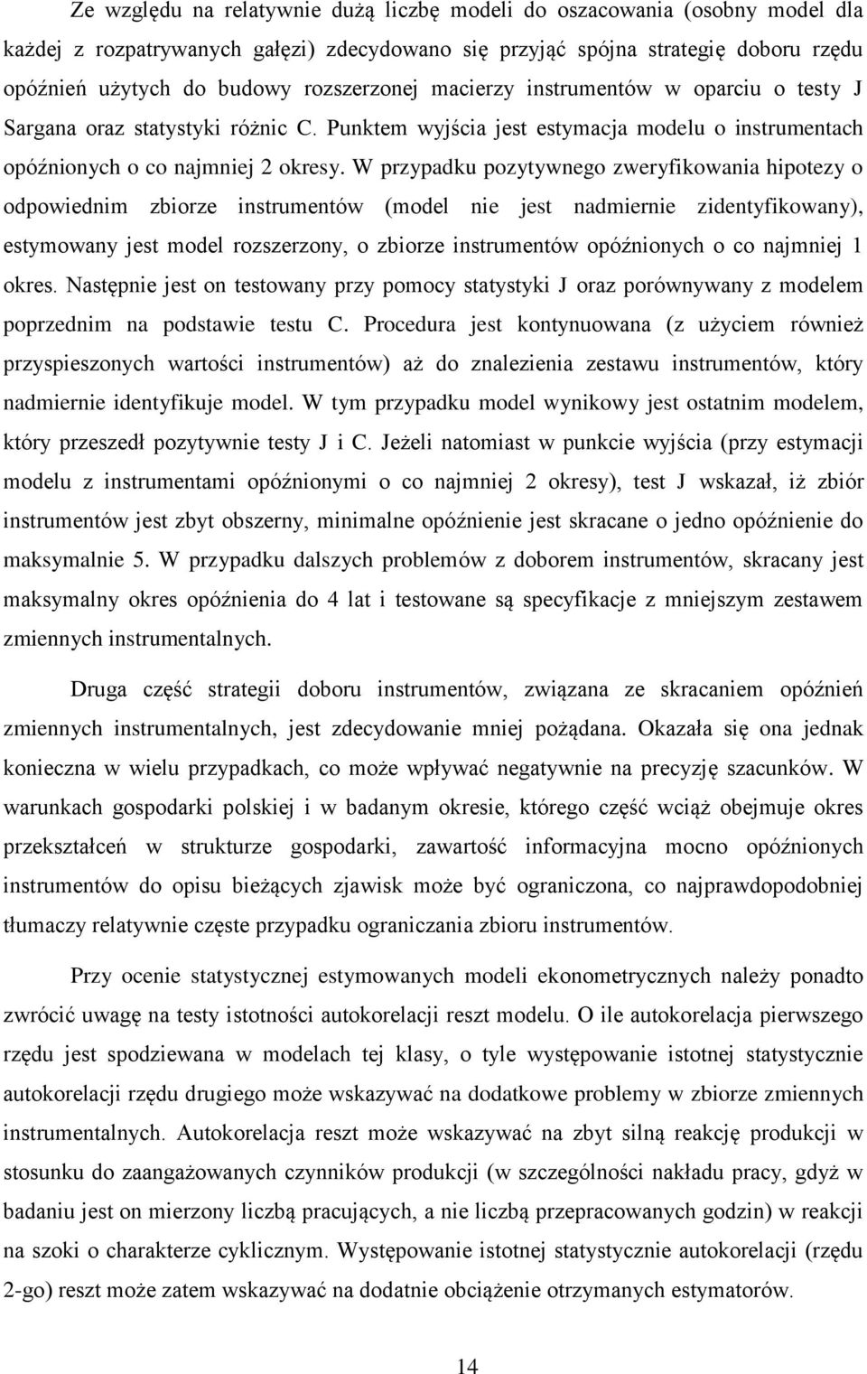 W przypadku pozytywnego zweryfikowania hipotezy o odpowiednim zbiorze instrumentów (model nie est nadmiernie zidentyfikowany), estymowany est model rozszerzony, o zbiorze instrumentów opóźnionych o