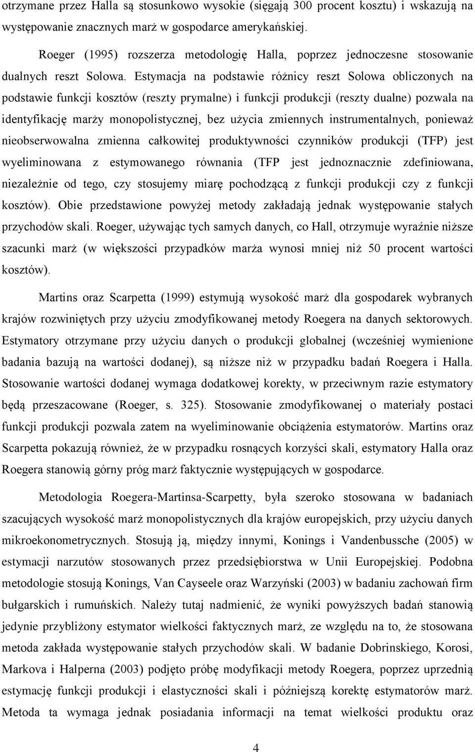 Estymaca na podstawie różnicy reszt Solowa obliczonych na podstawie funkci kosztów (reszty prymalne) i funkci produkci (reszty dualne) pozwala na identyfikacę marży monopolistyczne, bez użycia