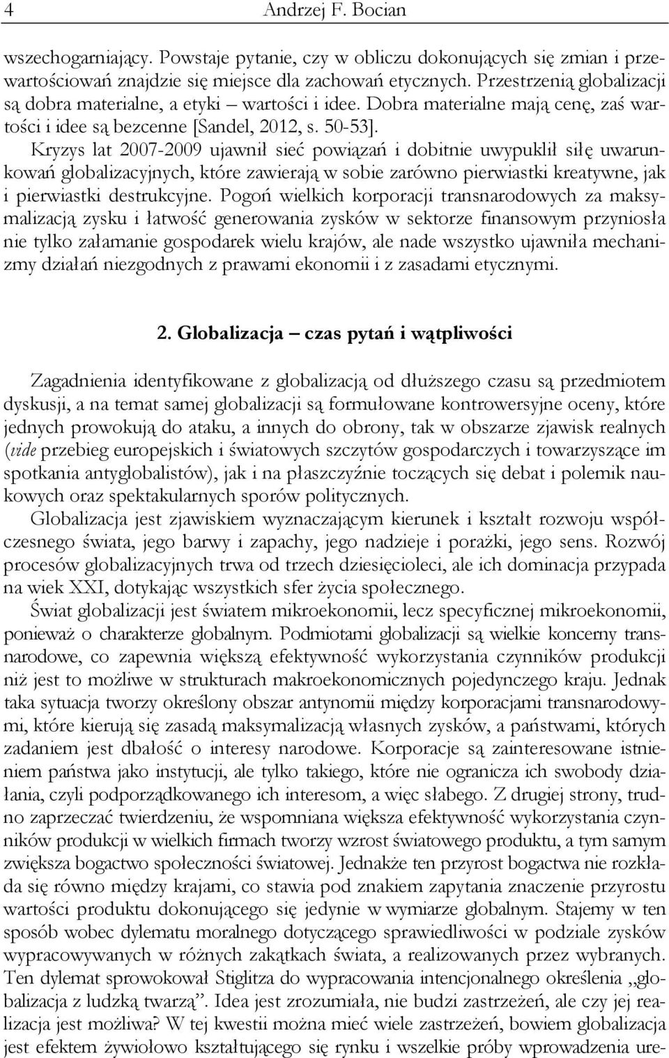 Kryzys lat 2007-2009 ujawnił sieć powiązań i dobitnie uwypuklił siłę uwarunkowań globalizacyjnych, które zawierają w sobie zarówno pierwiastki kreatywne, jak i pierwiastki destrukcyjne.