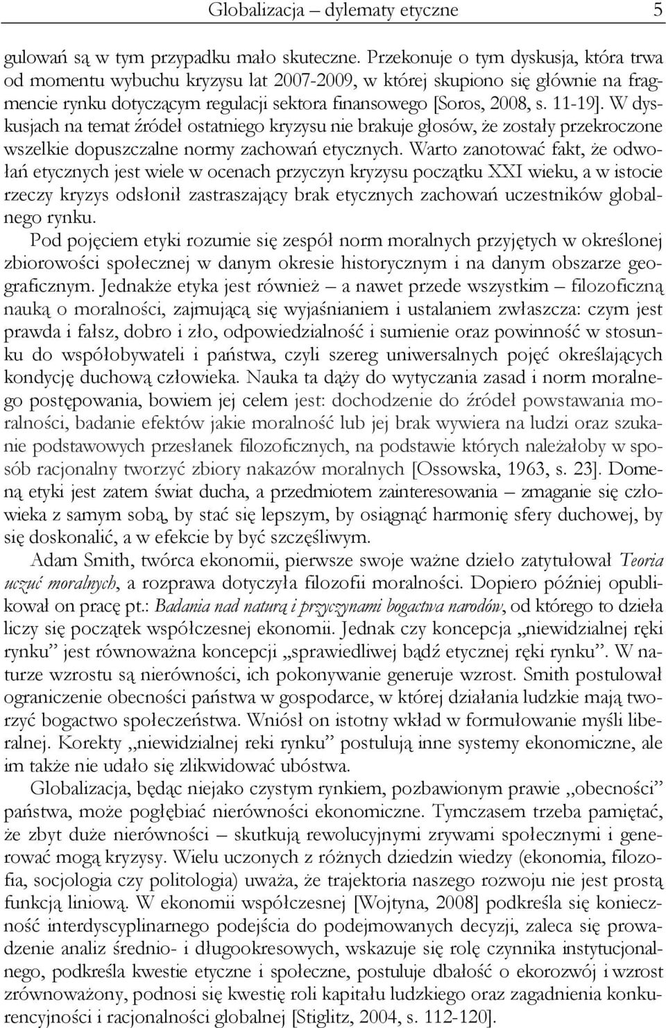 W dyskusjach na temat źródeł ostatniego kryzysu nie brakuje głosów, że zostały przekroczone wszelkie dopuszczalne normy zachowań etycznych.